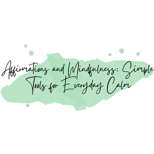 Affirmations and Mindfulness: Simple Tools for Everyday Calm 🌱