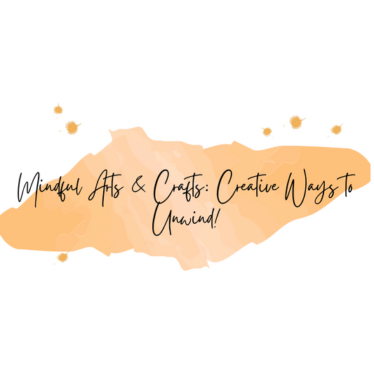 Mindful Arts & Crafts: Creative Ways to Unwind!