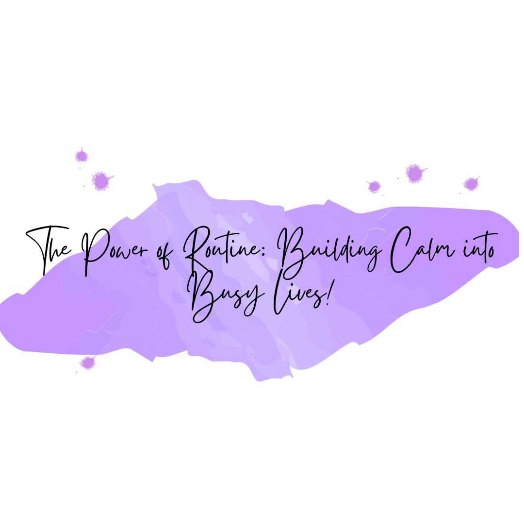 The Power of Routine: Building Calm into Busy Lives!